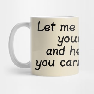Let Me Take Your Grief and Help You Carry It. Mug